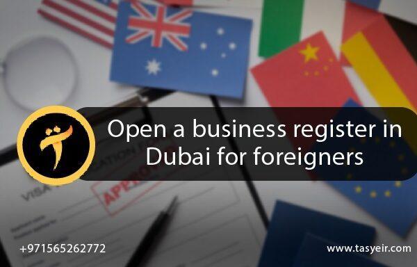 Open a business register in Dubai for foreigners